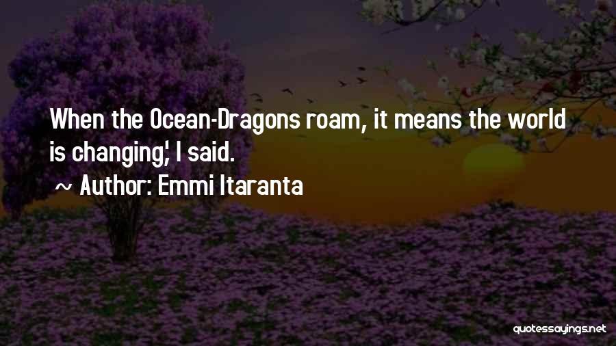 Emmi Itaranta Quotes: When The Ocean-dragons Roam, It Means The World Is Changing,' I Said.