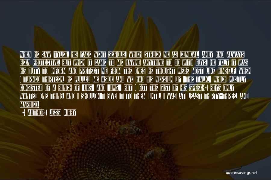 Jessi Kirby Quotes: When He Saw Tyler, His Face Went Serious, Which Struck Me As Comical. Andy Had Always Been Protective, But When