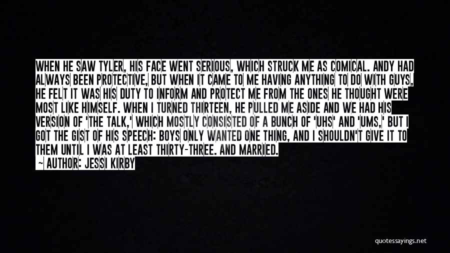 Jessi Kirby Quotes: When He Saw Tyler, His Face Went Serious, Which Struck Me As Comical. Andy Had Always Been Protective, But When