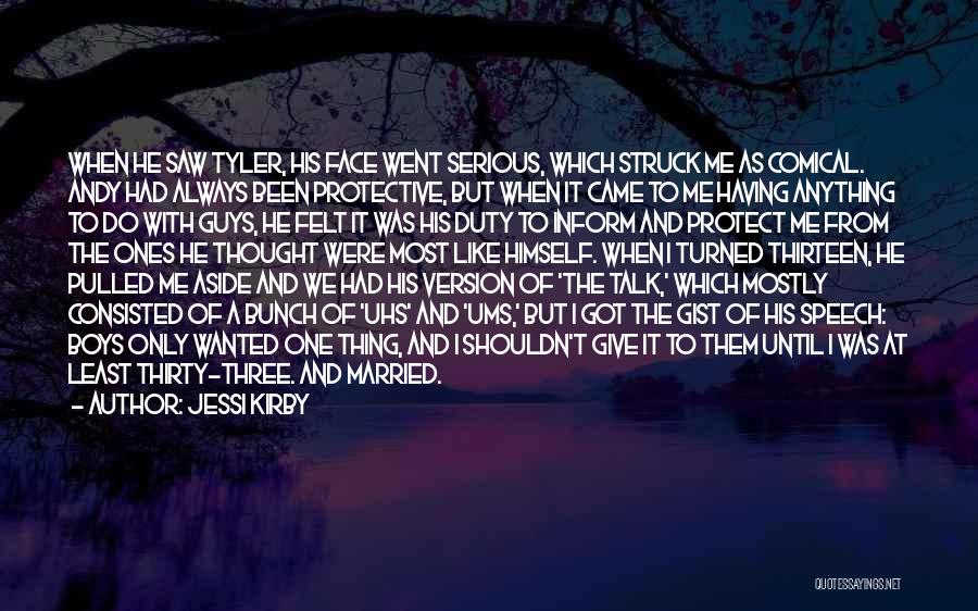 Jessi Kirby Quotes: When He Saw Tyler, His Face Went Serious, Which Struck Me As Comical. Andy Had Always Been Protective, But When