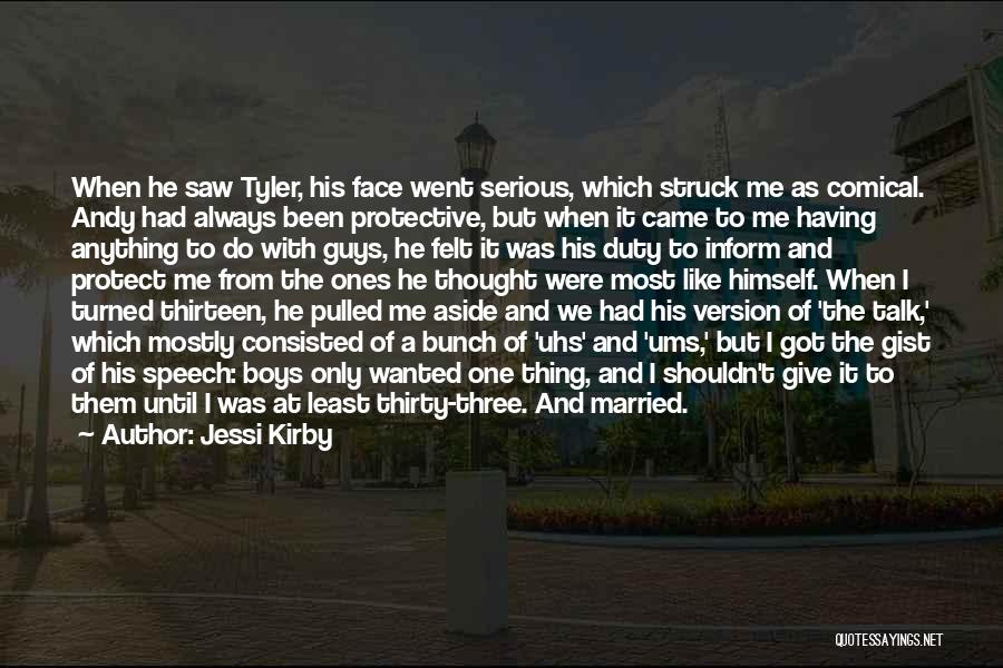 Jessi Kirby Quotes: When He Saw Tyler, His Face Went Serious, Which Struck Me As Comical. Andy Had Always Been Protective, But When