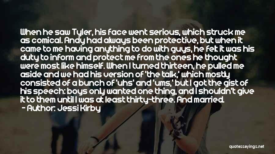 Jessi Kirby Quotes: When He Saw Tyler, His Face Went Serious, Which Struck Me As Comical. Andy Had Always Been Protective, But When