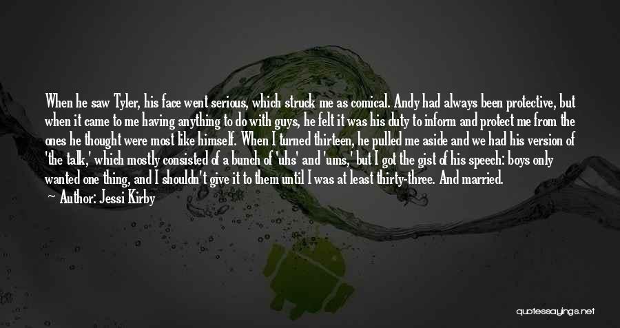 Jessi Kirby Quotes: When He Saw Tyler, His Face Went Serious, Which Struck Me As Comical. Andy Had Always Been Protective, But When