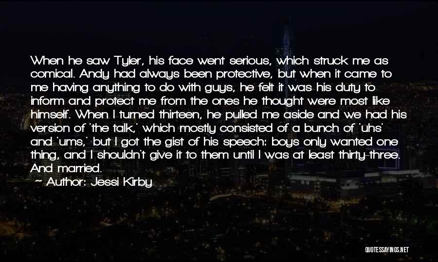 Jessi Kirby Quotes: When He Saw Tyler, His Face Went Serious, Which Struck Me As Comical. Andy Had Always Been Protective, But When