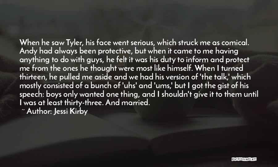 Jessi Kirby Quotes: When He Saw Tyler, His Face Went Serious, Which Struck Me As Comical. Andy Had Always Been Protective, But When