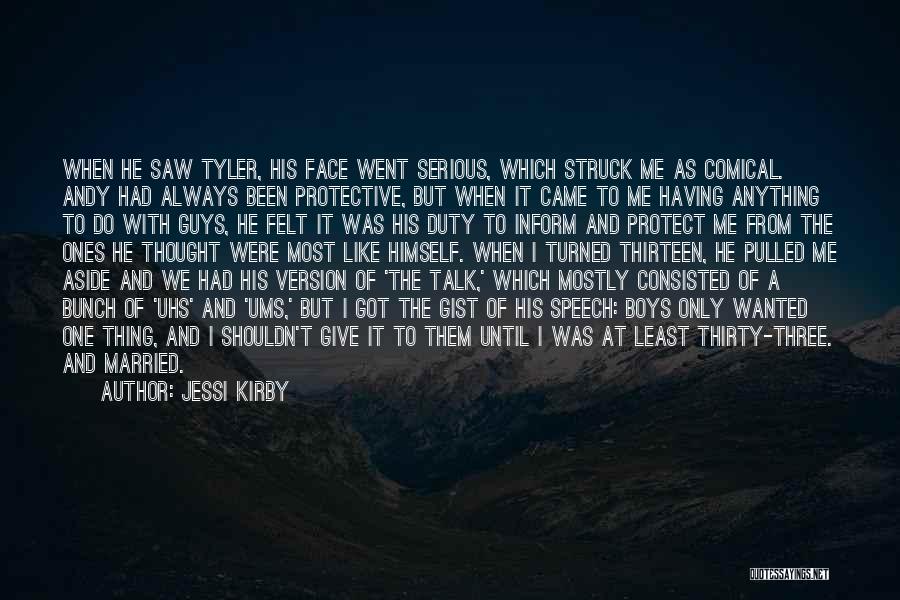 Jessi Kirby Quotes: When He Saw Tyler, His Face Went Serious, Which Struck Me As Comical. Andy Had Always Been Protective, But When