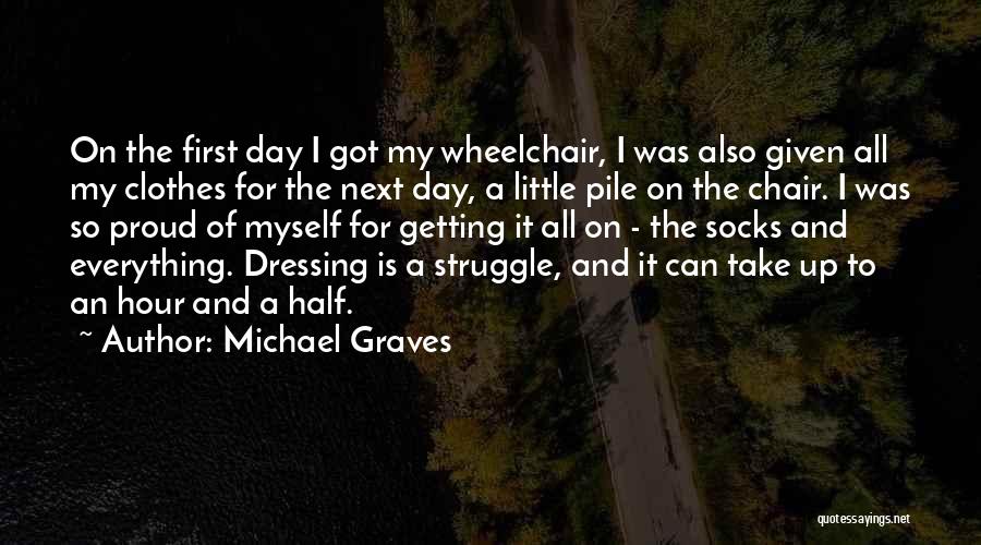 Michael Graves Quotes: On The First Day I Got My Wheelchair, I Was Also Given All My Clothes For The Next Day, A