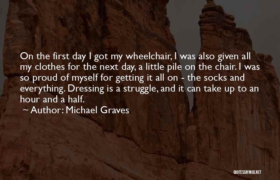 Michael Graves Quotes: On The First Day I Got My Wheelchair, I Was Also Given All My Clothes For The Next Day, A