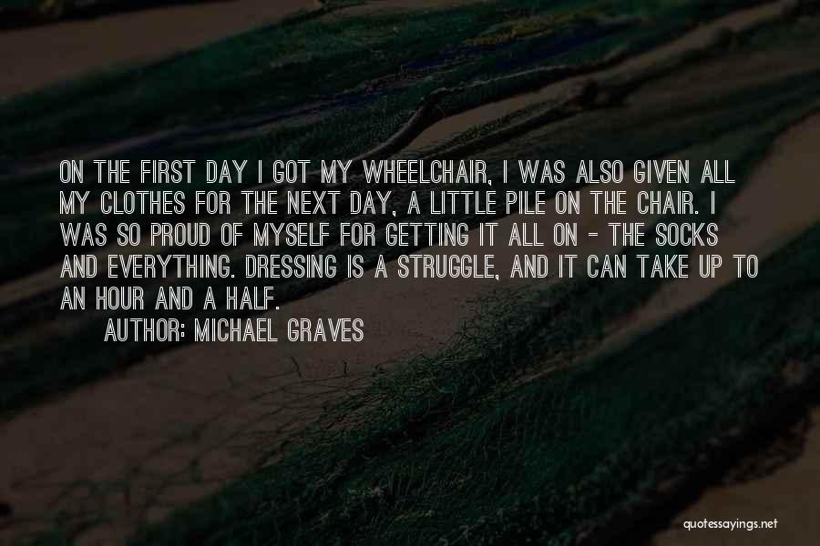 Michael Graves Quotes: On The First Day I Got My Wheelchair, I Was Also Given All My Clothes For The Next Day, A