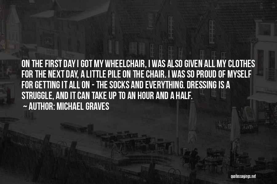 Michael Graves Quotes: On The First Day I Got My Wheelchair, I Was Also Given All My Clothes For The Next Day, A