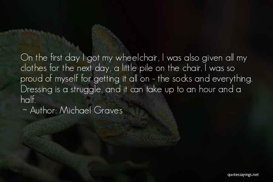 Michael Graves Quotes: On The First Day I Got My Wheelchair, I Was Also Given All My Clothes For The Next Day, A