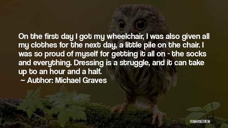 Michael Graves Quotes: On The First Day I Got My Wheelchair, I Was Also Given All My Clothes For The Next Day, A