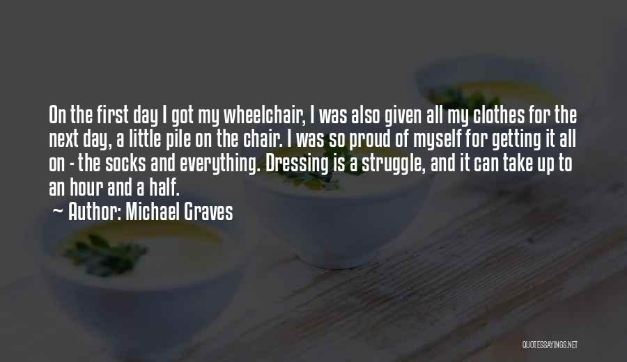Michael Graves Quotes: On The First Day I Got My Wheelchair, I Was Also Given All My Clothes For The Next Day, A