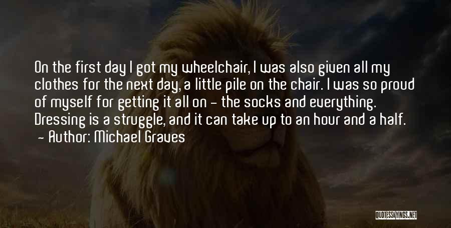 Michael Graves Quotes: On The First Day I Got My Wheelchair, I Was Also Given All My Clothes For The Next Day, A