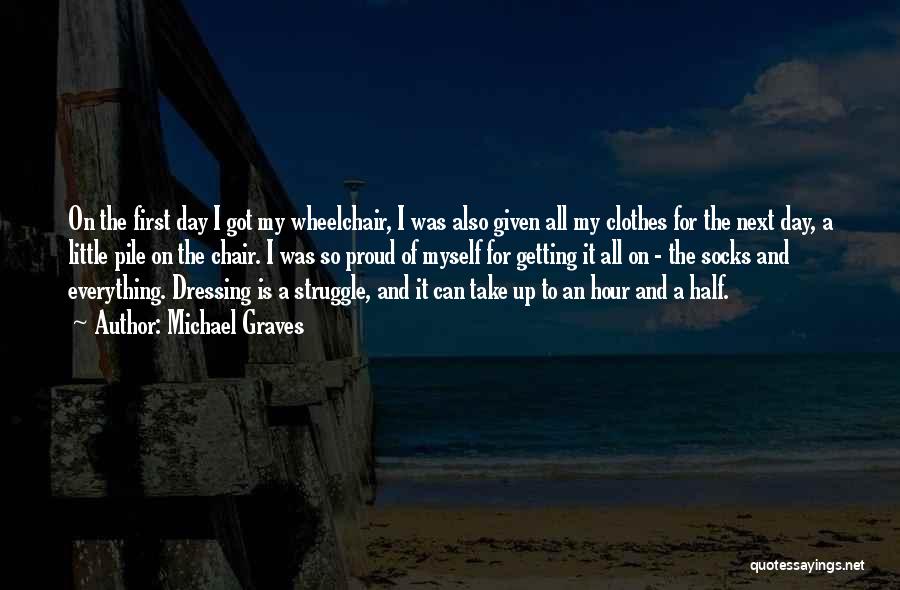 Michael Graves Quotes: On The First Day I Got My Wheelchair, I Was Also Given All My Clothes For The Next Day, A