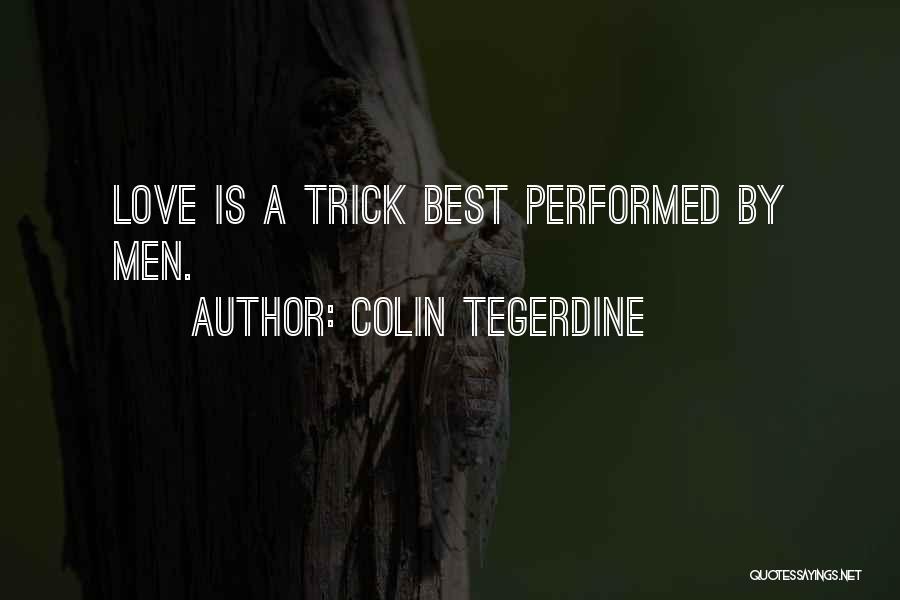 Colin Tegerdine Quotes: Love Is A Trick Best Performed By Men.