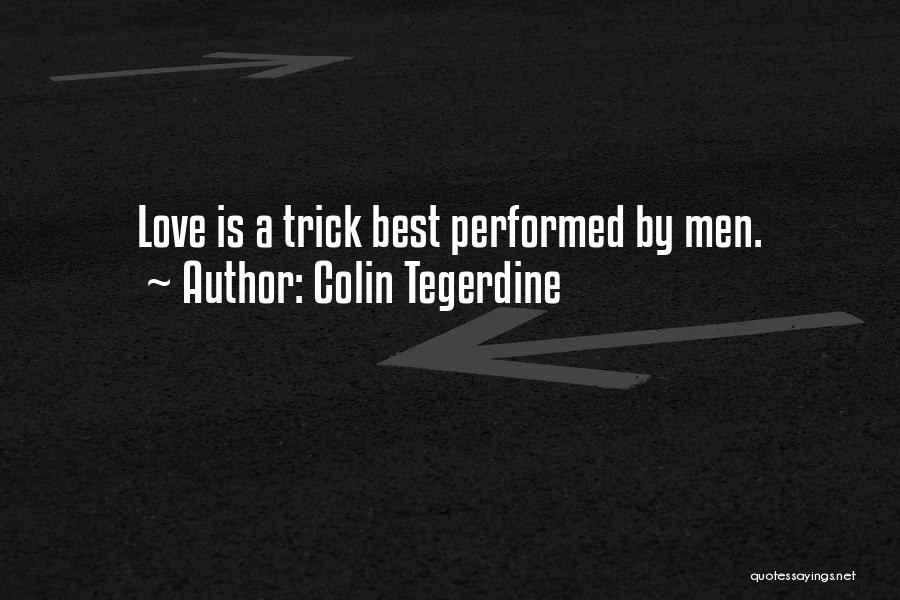 Colin Tegerdine Quotes: Love Is A Trick Best Performed By Men.