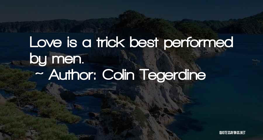 Colin Tegerdine Quotes: Love Is A Trick Best Performed By Men.