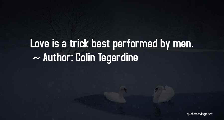 Colin Tegerdine Quotes: Love Is A Trick Best Performed By Men.