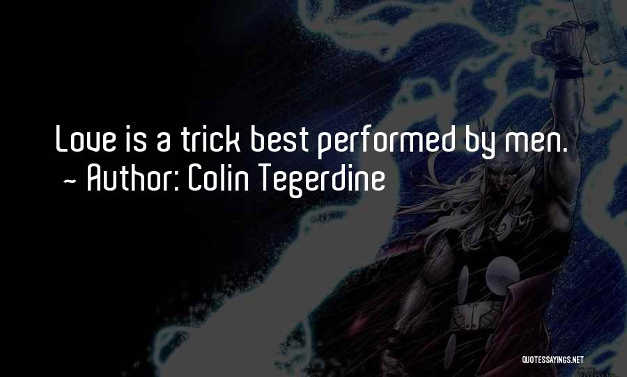 Colin Tegerdine Quotes: Love Is A Trick Best Performed By Men.