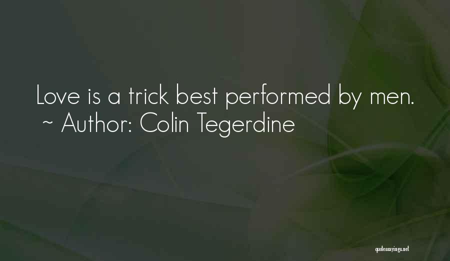 Colin Tegerdine Quotes: Love Is A Trick Best Performed By Men.