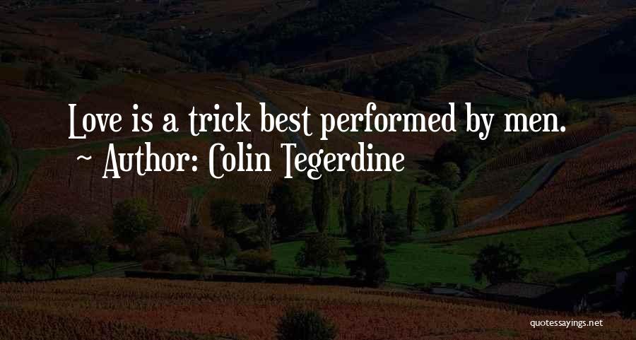 Colin Tegerdine Quotes: Love Is A Trick Best Performed By Men.