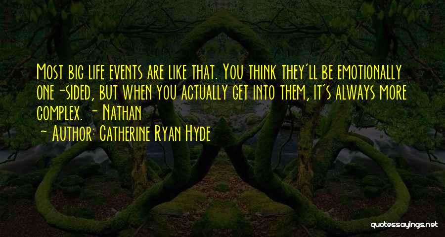 Catherine Ryan Hyde Quotes: Most Big Life Events Are Like That. You Think They'll Be Emotionally One-sided, But When You Actually Get Into Them,