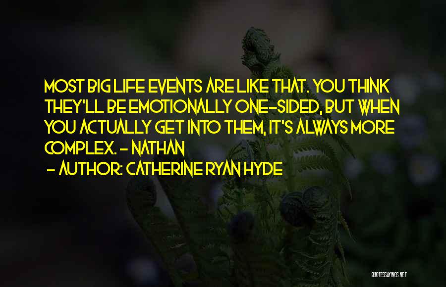 Catherine Ryan Hyde Quotes: Most Big Life Events Are Like That. You Think They'll Be Emotionally One-sided, But When You Actually Get Into Them,