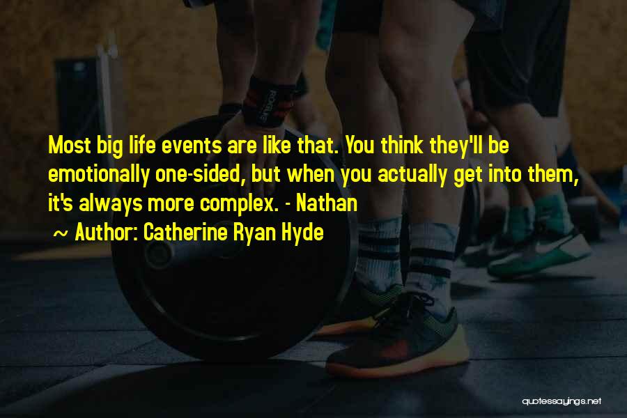 Catherine Ryan Hyde Quotes: Most Big Life Events Are Like That. You Think They'll Be Emotionally One-sided, But When You Actually Get Into Them,