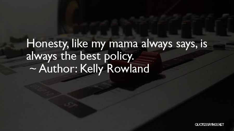 Kelly Rowland Quotes: Honesty, Like My Mama Always Says, Is Always The Best Policy.