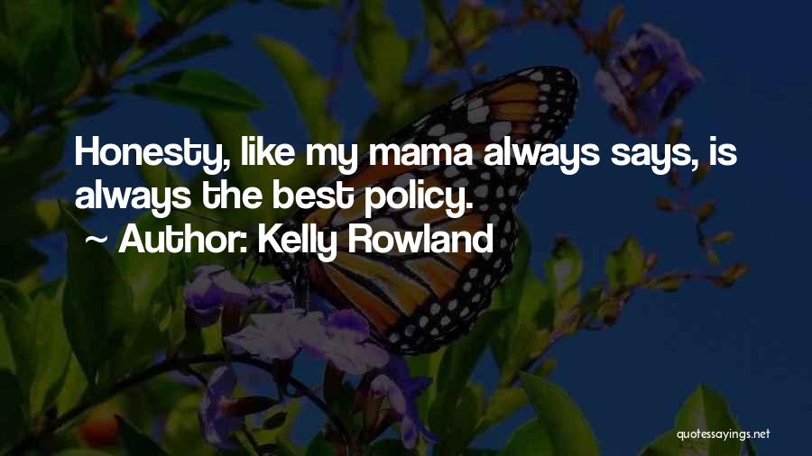 Kelly Rowland Quotes: Honesty, Like My Mama Always Says, Is Always The Best Policy.