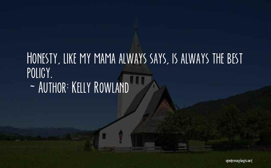 Kelly Rowland Quotes: Honesty, Like My Mama Always Says, Is Always The Best Policy.