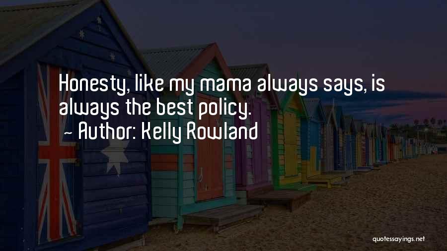 Kelly Rowland Quotes: Honesty, Like My Mama Always Says, Is Always The Best Policy.