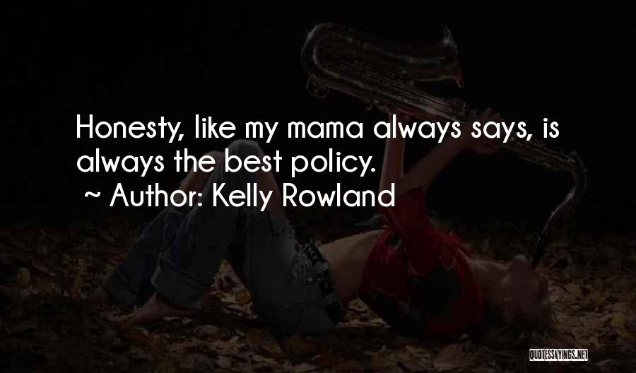 Kelly Rowland Quotes: Honesty, Like My Mama Always Says, Is Always The Best Policy.