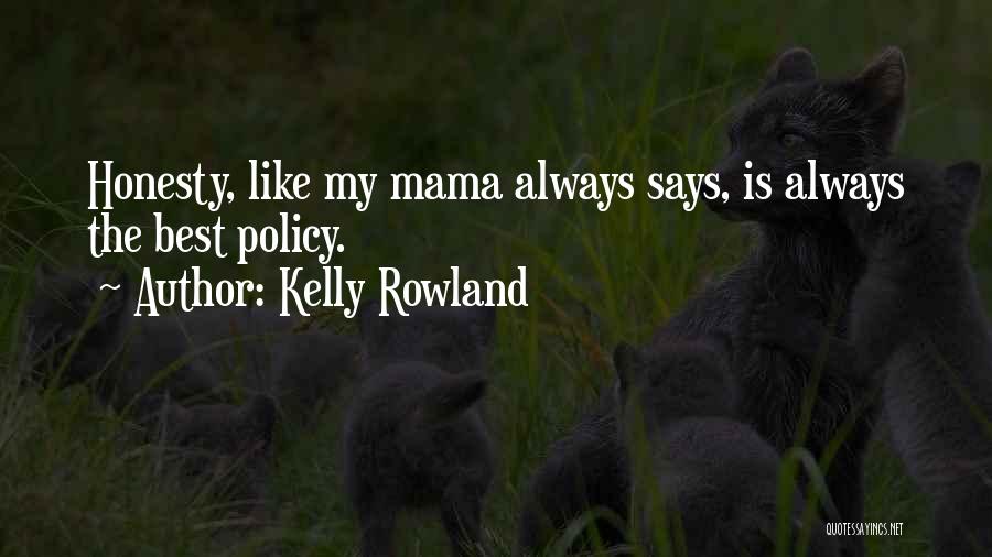 Kelly Rowland Quotes: Honesty, Like My Mama Always Says, Is Always The Best Policy.