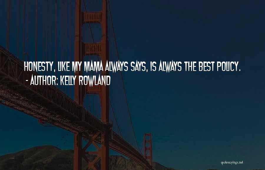 Kelly Rowland Quotes: Honesty, Like My Mama Always Says, Is Always The Best Policy.