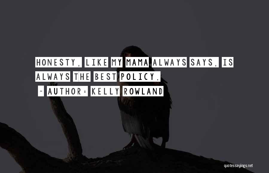 Kelly Rowland Quotes: Honesty, Like My Mama Always Says, Is Always The Best Policy.