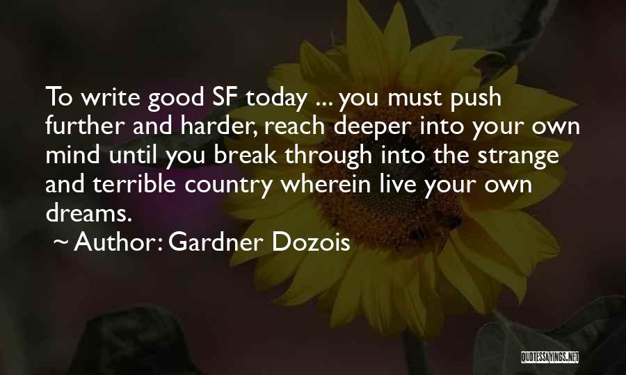 Gardner Dozois Quotes: To Write Good Sf Today ... You Must Push Further And Harder, Reach Deeper Into Your Own Mind Until You