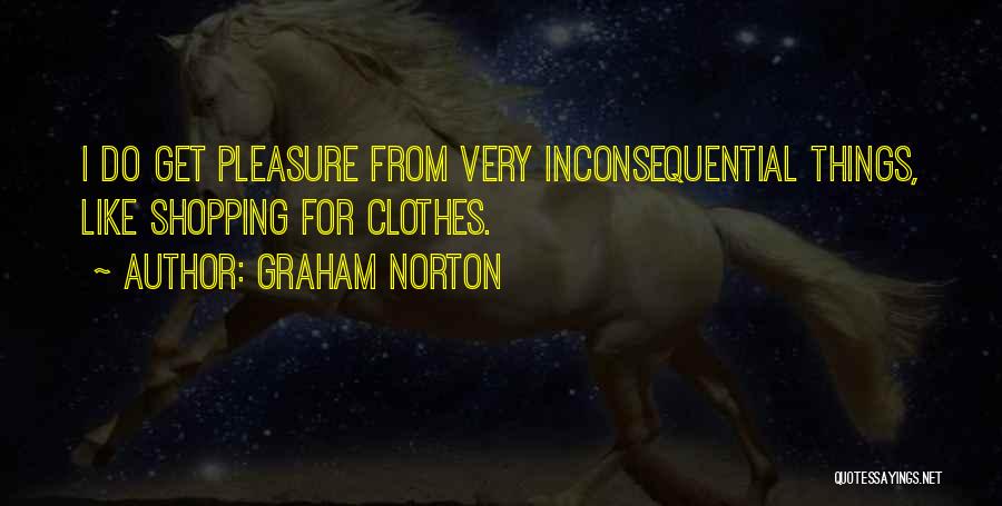 Graham Norton Quotes: I Do Get Pleasure From Very Inconsequential Things, Like Shopping For Clothes.