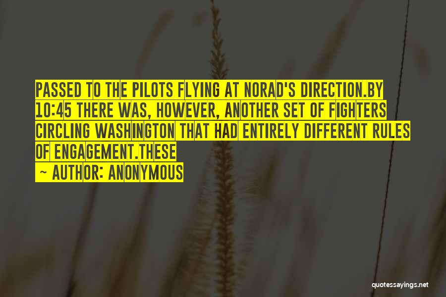 Anonymous Quotes: Passed To The Pilots Flying At Norad's Direction.by 10:45 There Was, However, Another Set Of Fighters Circling Washington That Had