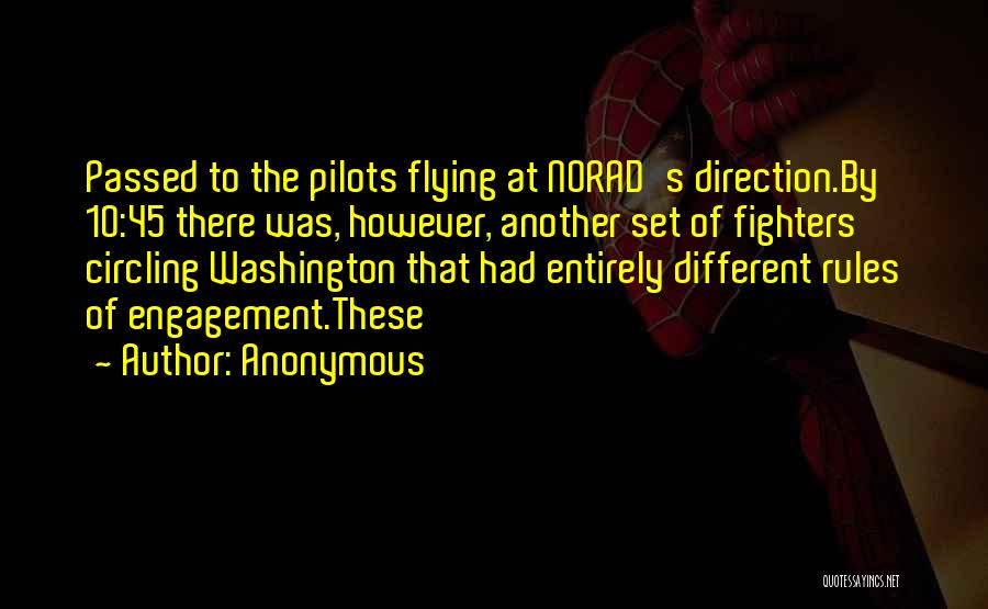 Anonymous Quotes: Passed To The Pilots Flying At Norad's Direction.by 10:45 There Was, However, Another Set Of Fighters Circling Washington That Had