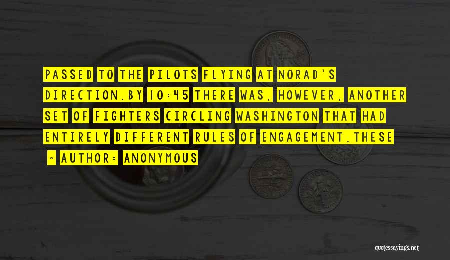 Anonymous Quotes: Passed To The Pilots Flying At Norad's Direction.by 10:45 There Was, However, Another Set Of Fighters Circling Washington That Had