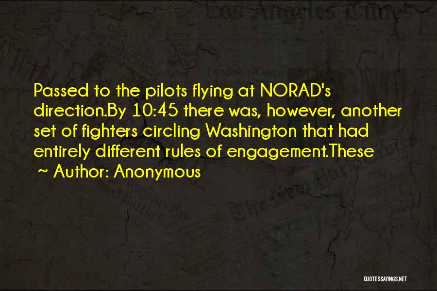 Anonymous Quotes: Passed To The Pilots Flying At Norad's Direction.by 10:45 There Was, However, Another Set Of Fighters Circling Washington That Had