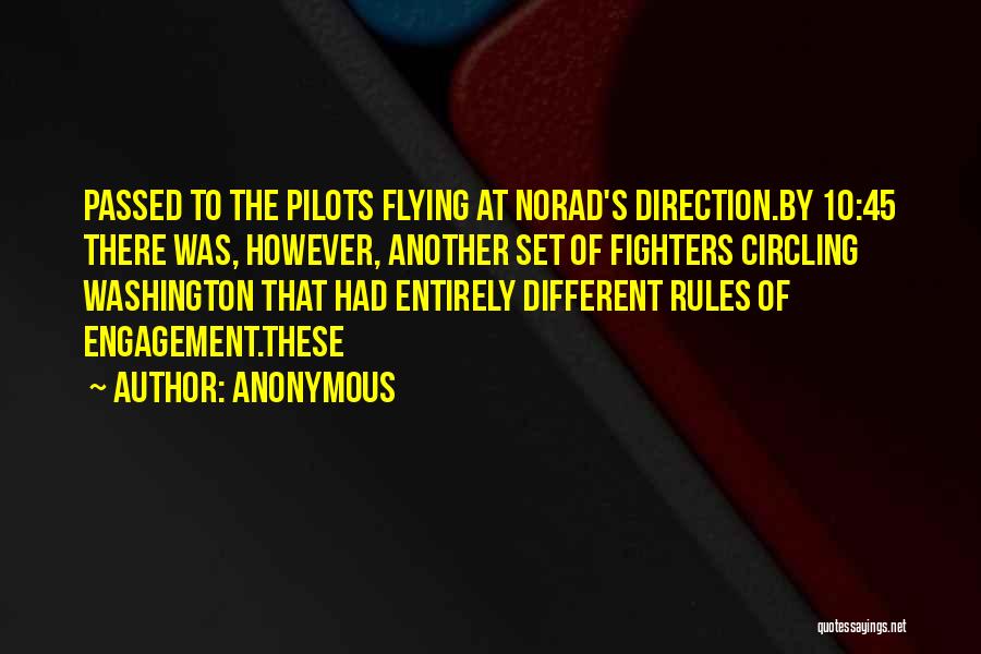 Anonymous Quotes: Passed To The Pilots Flying At Norad's Direction.by 10:45 There Was, However, Another Set Of Fighters Circling Washington That Had