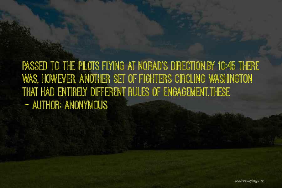 Anonymous Quotes: Passed To The Pilots Flying At Norad's Direction.by 10:45 There Was, However, Another Set Of Fighters Circling Washington That Had