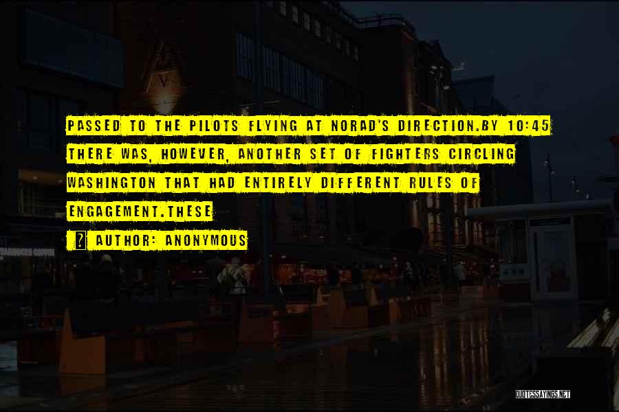 Anonymous Quotes: Passed To The Pilots Flying At Norad's Direction.by 10:45 There Was, However, Another Set Of Fighters Circling Washington That Had