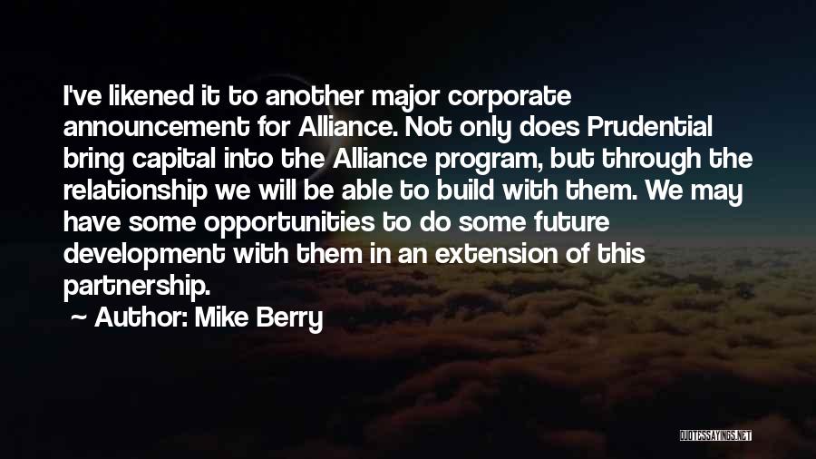 Mike Berry Quotes: I've Likened It To Another Major Corporate Announcement For Alliance. Not Only Does Prudential Bring Capital Into The Alliance Program,