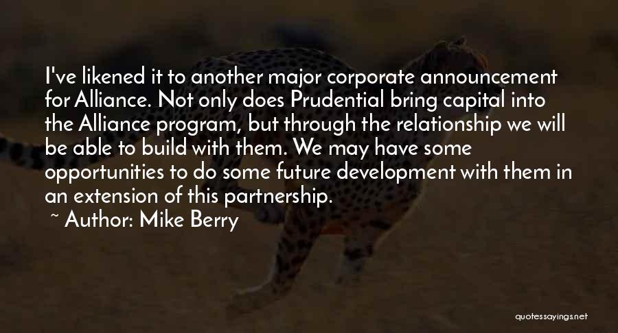 Mike Berry Quotes: I've Likened It To Another Major Corporate Announcement For Alliance. Not Only Does Prudential Bring Capital Into The Alliance Program,