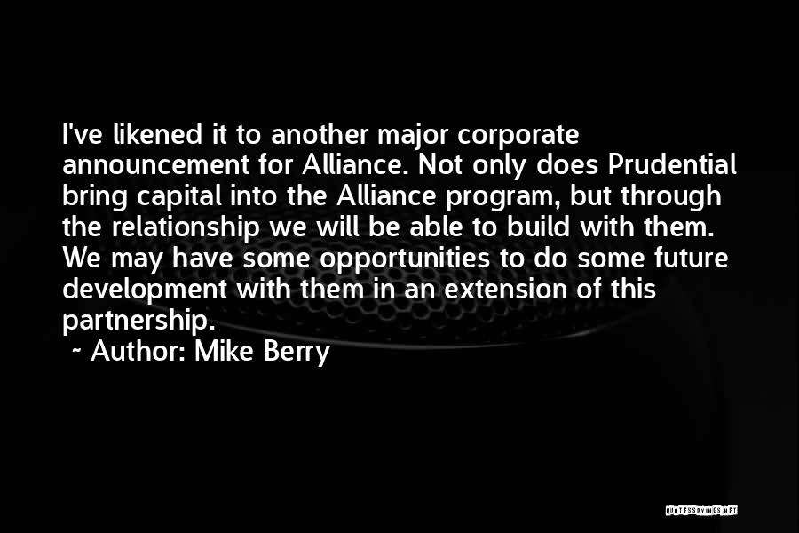 Mike Berry Quotes: I've Likened It To Another Major Corporate Announcement For Alliance. Not Only Does Prudential Bring Capital Into The Alliance Program,