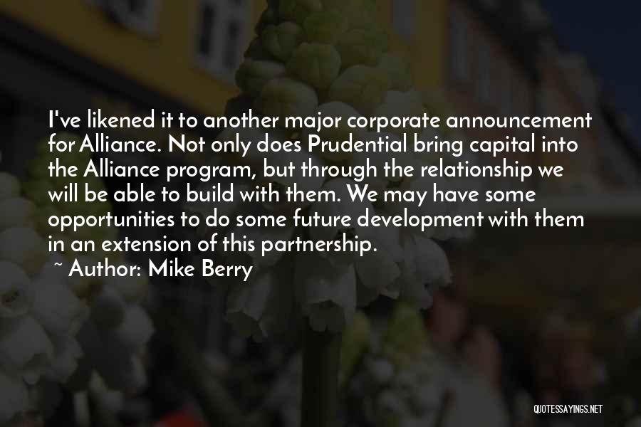 Mike Berry Quotes: I've Likened It To Another Major Corporate Announcement For Alliance. Not Only Does Prudential Bring Capital Into The Alliance Program,